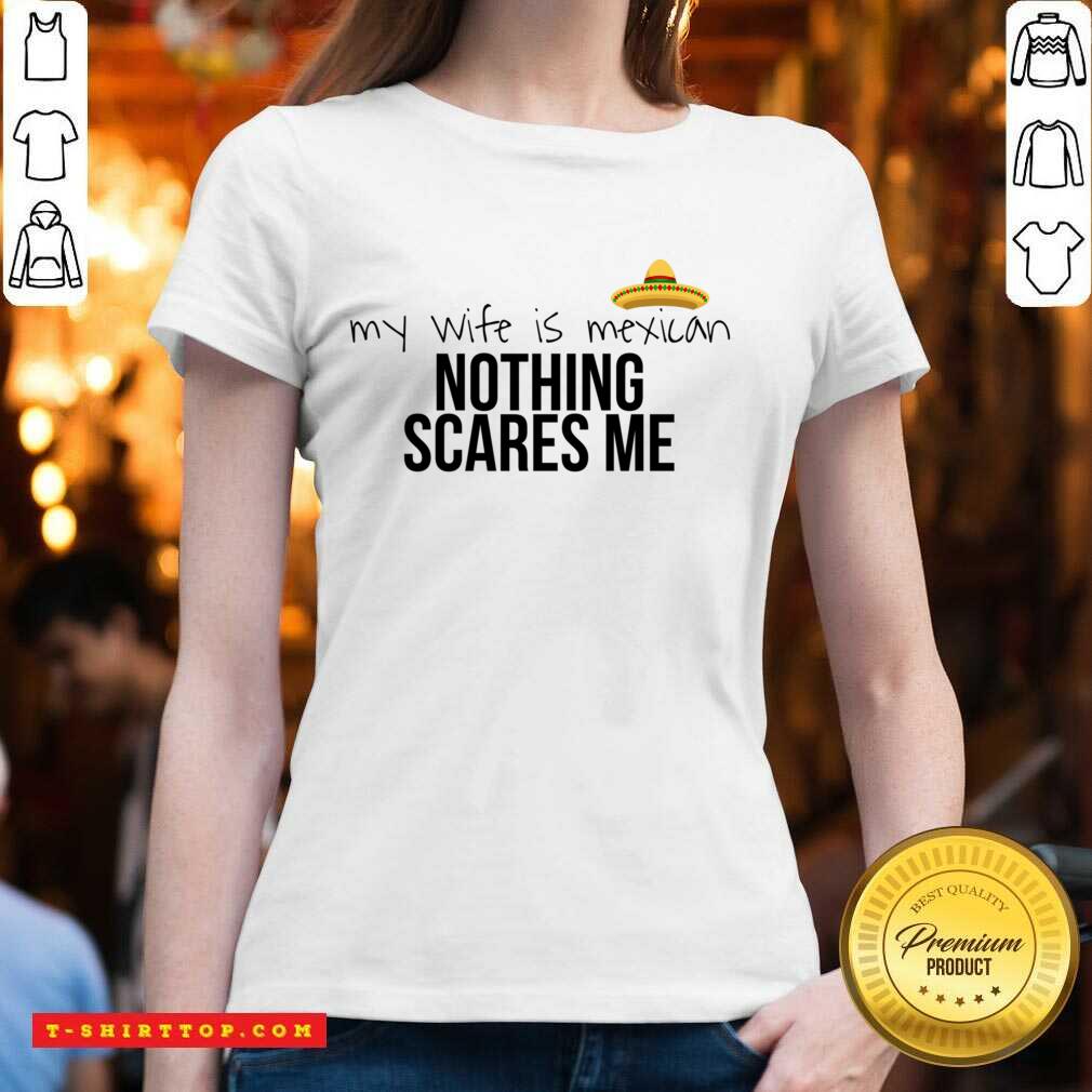 Cinco De Mayo My Wife Is Mexican Nothing Scares Me Shirt