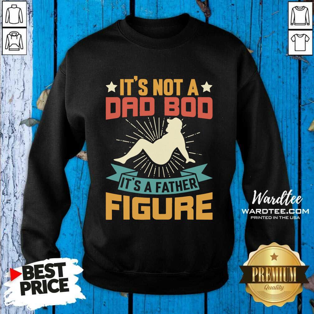 It's Not A Dad Bod Its A Father Figure Shirt