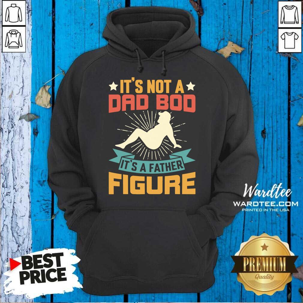 It's Not A Dad Bod Its A Father Figure Shirt