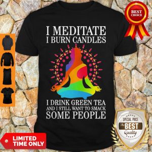 Girl Yoga I Meditate I Burn Candles I Drink Green Tea And I Still Want To Smack Some People Shirt