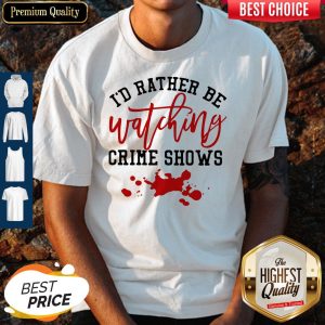 Official I’d Rather Be Watching Crime Shows Shirt