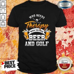 Top Golf Who Needs Therapy Beer And Golf Shirt