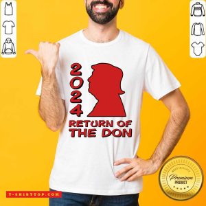 Good Trump 2024 Return Of The Don Shirt