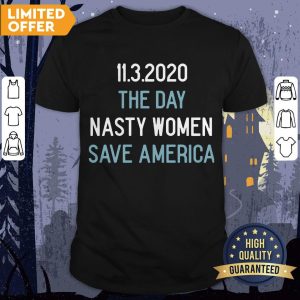 11 3 2020 The Day Nasty Women Save America Shirt