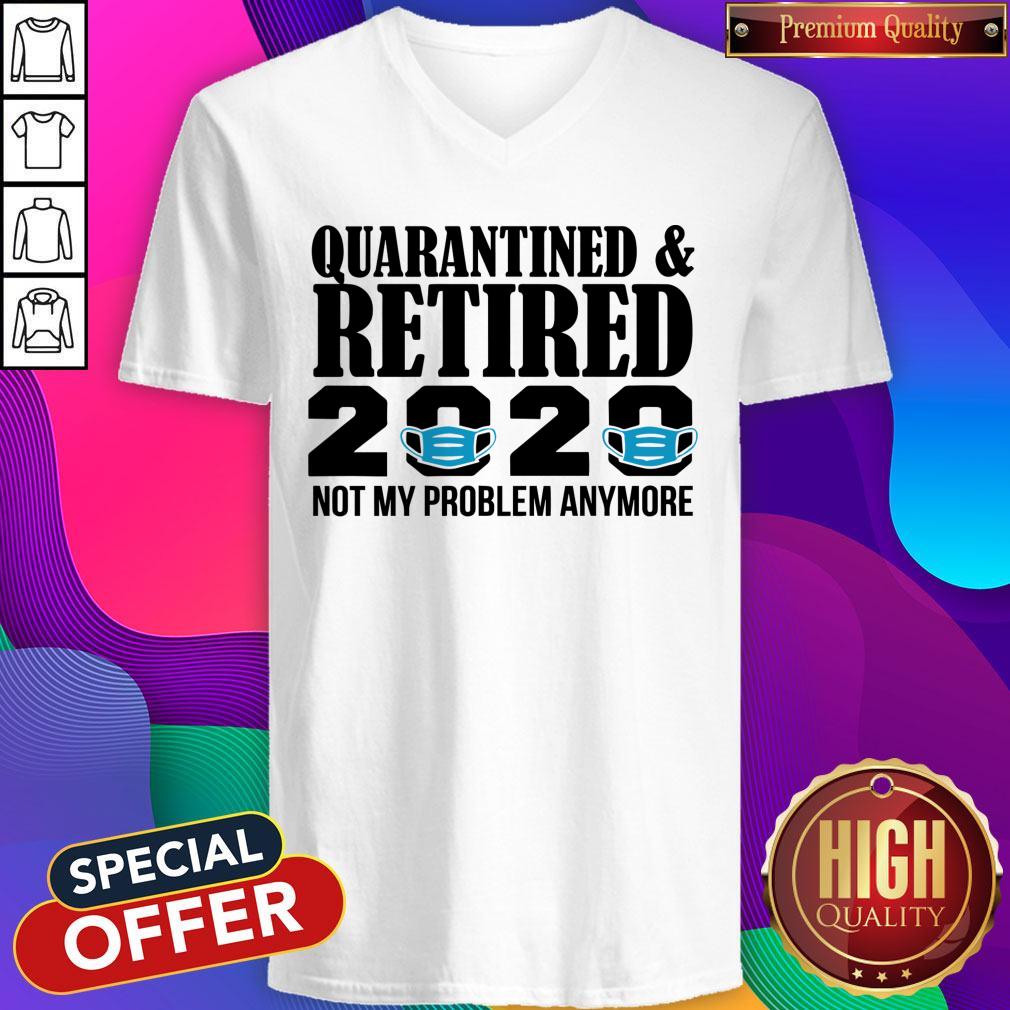 Quarantined And Retired 2020 Not My Problem Anymore Shirt