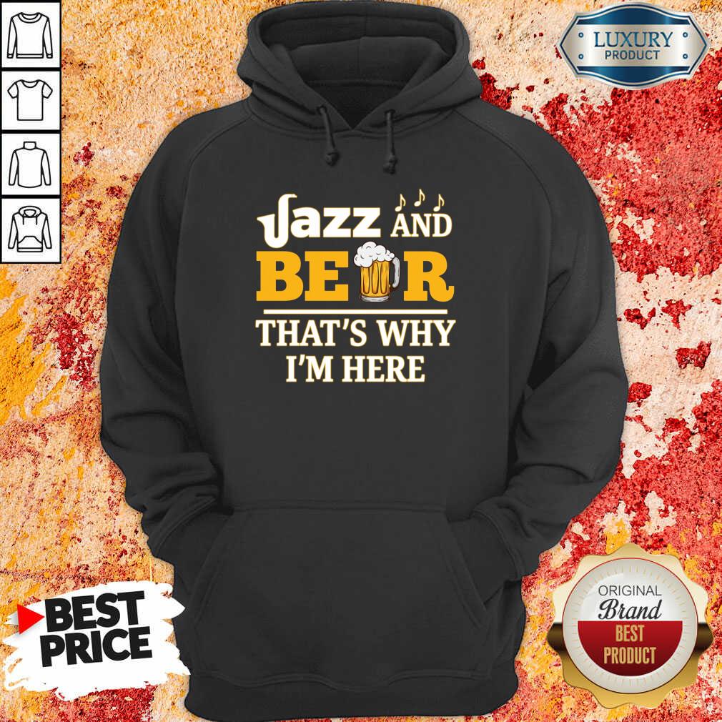Jazz And Beer Thats Why Im Here Shirt