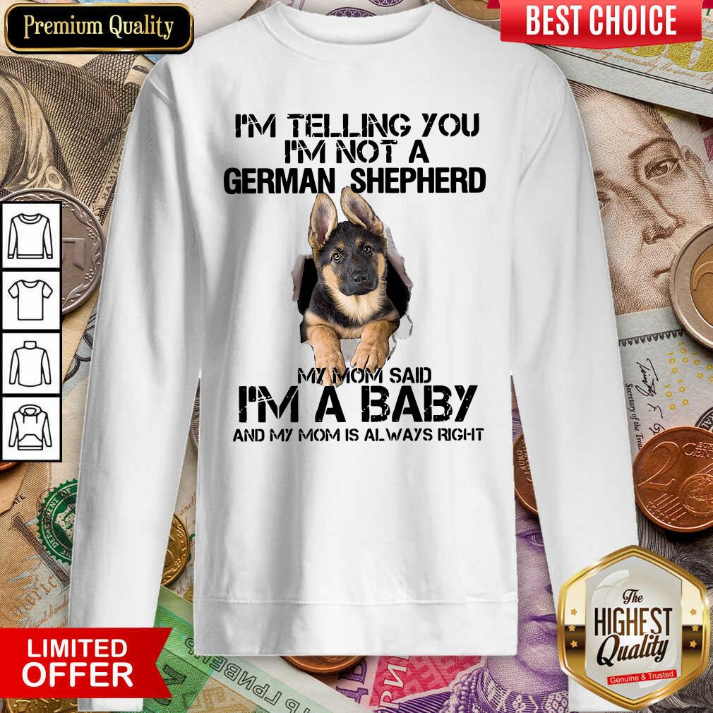 cute-im-telling-you-im-not-a-german-shepherd-my-mom-said-im-a-baby-sweatshirt.jpg