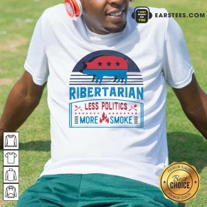 Good Ribertarian Less Politics More Smoke BBQ Shirt
