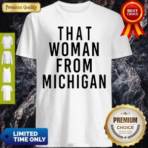 That Woman From Michigan Shirt