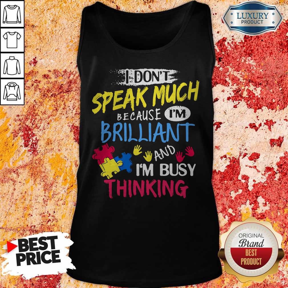 I Don't Speak Much Because I'm Brilliant And I'm Busy Thinking Shirt