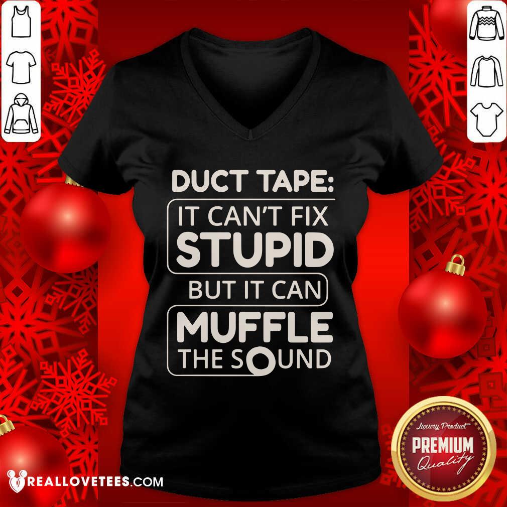 Duct Tape Cant Fix Stupid But It Can Muffle The Sound Shirt