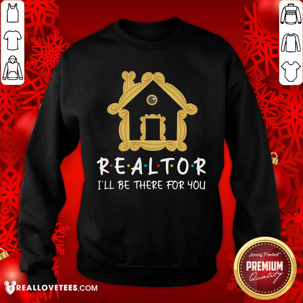 Realtor Ill Be There For You Shirt