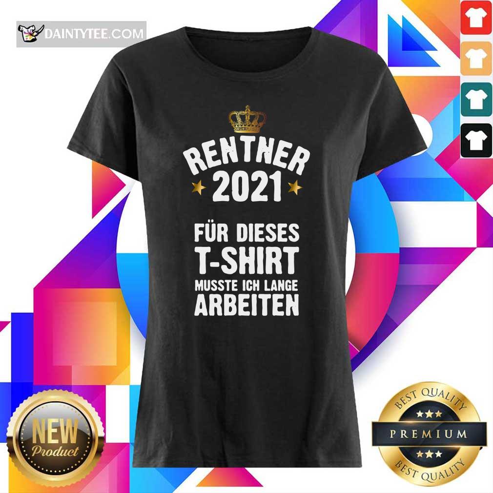 Rentner 2021 Für Dieses Musste Ich Lange Arbeiten Shirt