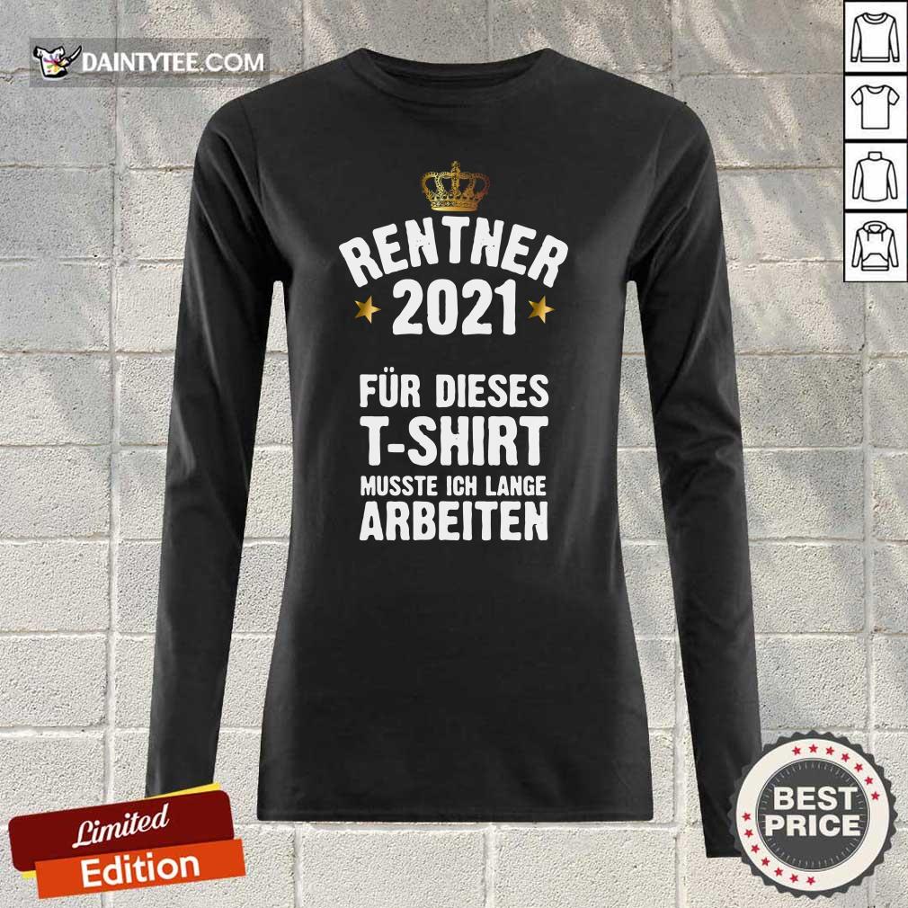 Rentner 2021 Für Dieses Musste Ich Lange Arbeiten Shirt