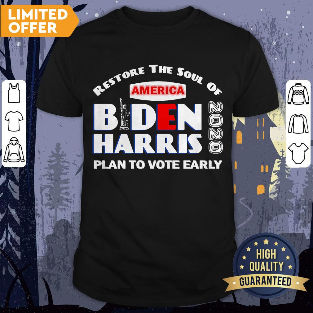 Restore The Soul Of America Biden Harris Plan To Vote Early 2020 Shirt