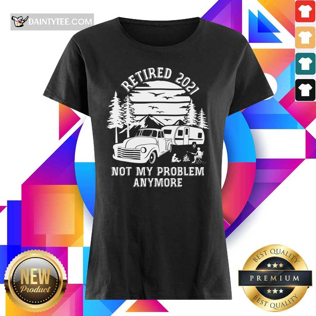 Retired 2021 Not My Problem Camping Shirt