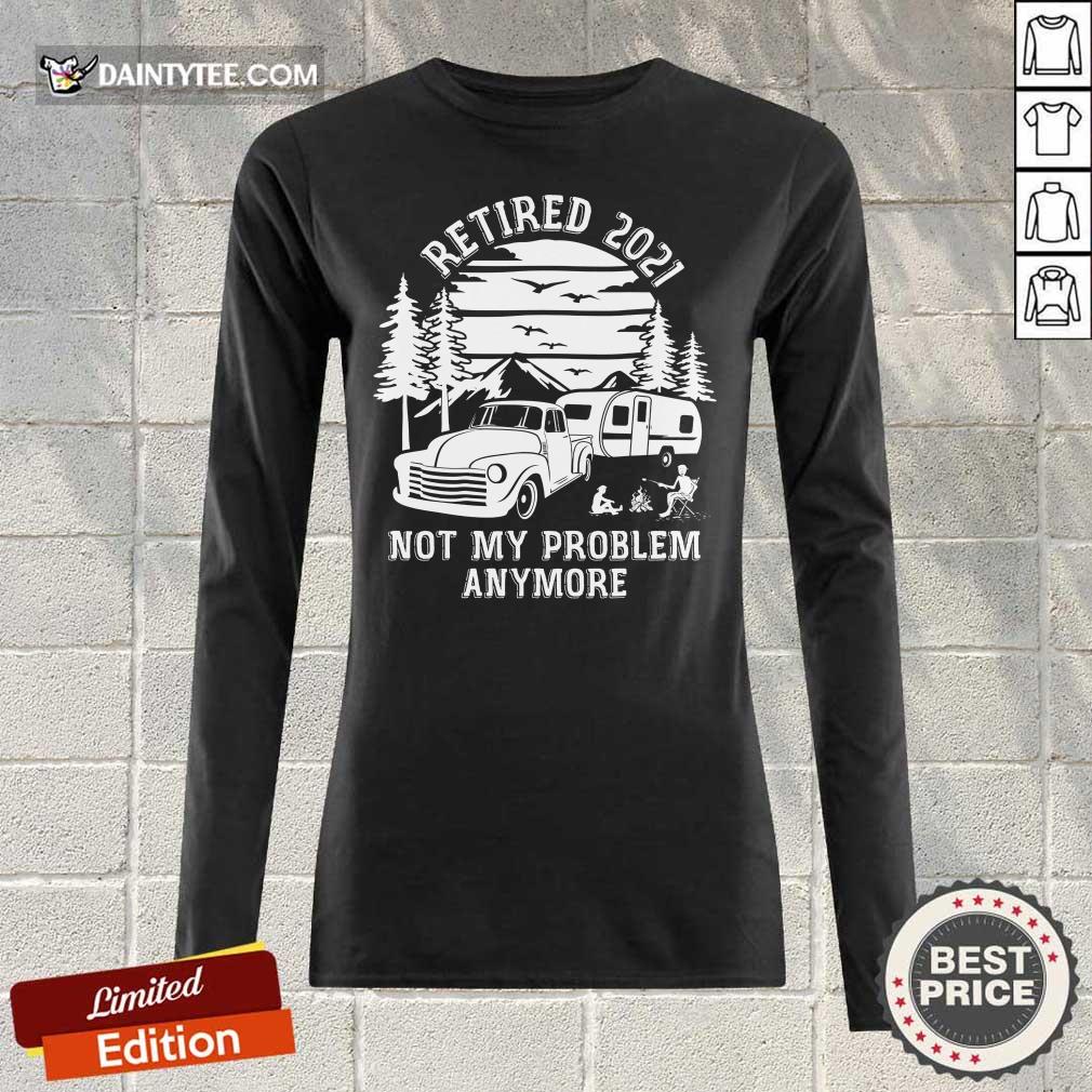 Retired 2021 Not My Problem Camping Shirt