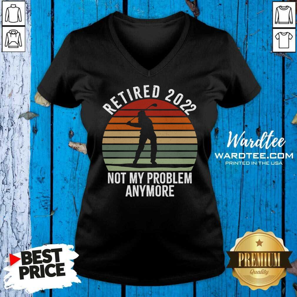 Retired 2022 Not My Problem Anymore Vintage Shirt