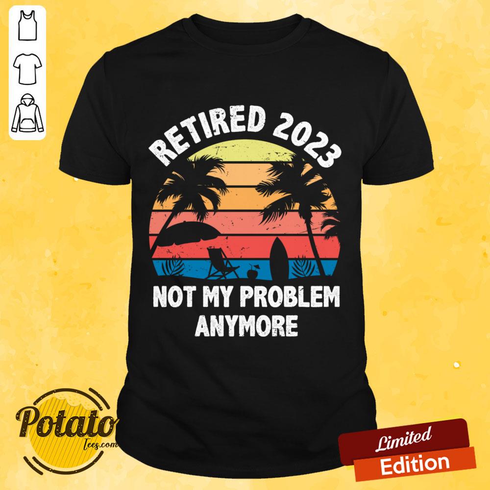 Retired 2023 Not My Problem Anymore Vintage Shirt