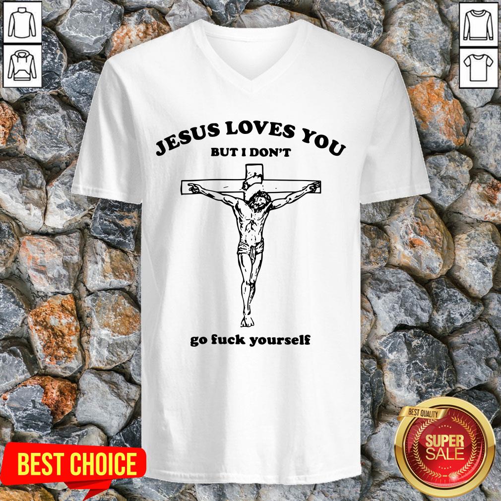 Rip Jesus Loves You But I Don’t Go Fuck Yourself Shirt
