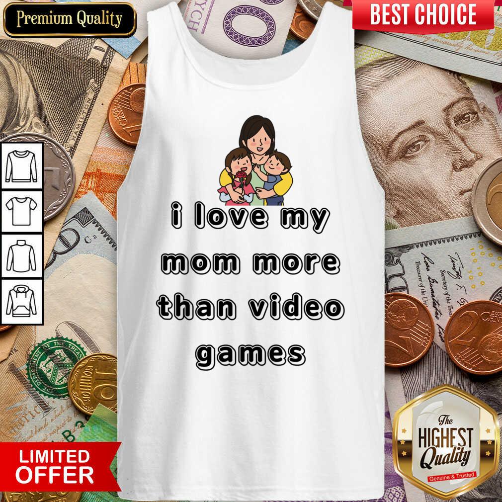 I Love My Mom More Than Video Games Shirt