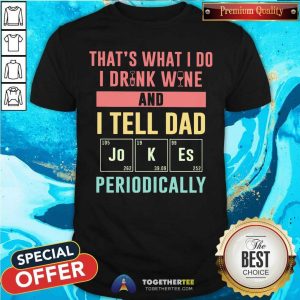 I Drink Wine And Tell Dad Jokes Periodically Shirt