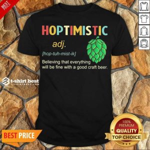Hot Hoptimistic Believing That Everything Will Be Fine With A Good Craft Beer Shirt