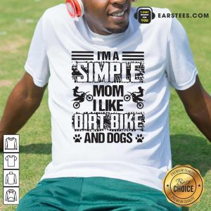 Good Im A Simple Mom I Like Dirt Bike And Dogs Shirt