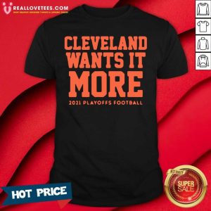 Good Cleveland Wants It More 2021 Playoffs Football Funny Shirt