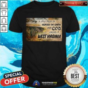 Nice A Little Piece Of Heaven On Earth And God Called It West Virginia Shirt