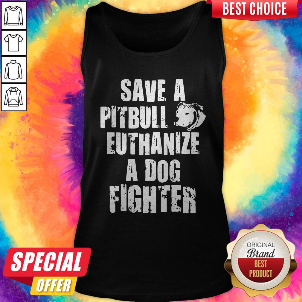Save A Pitbull Euthanize A Dog Fighter Shirt
