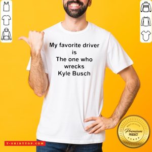 My Favorite Driver Is The One Who Wrecks Kyle Busch Shirt