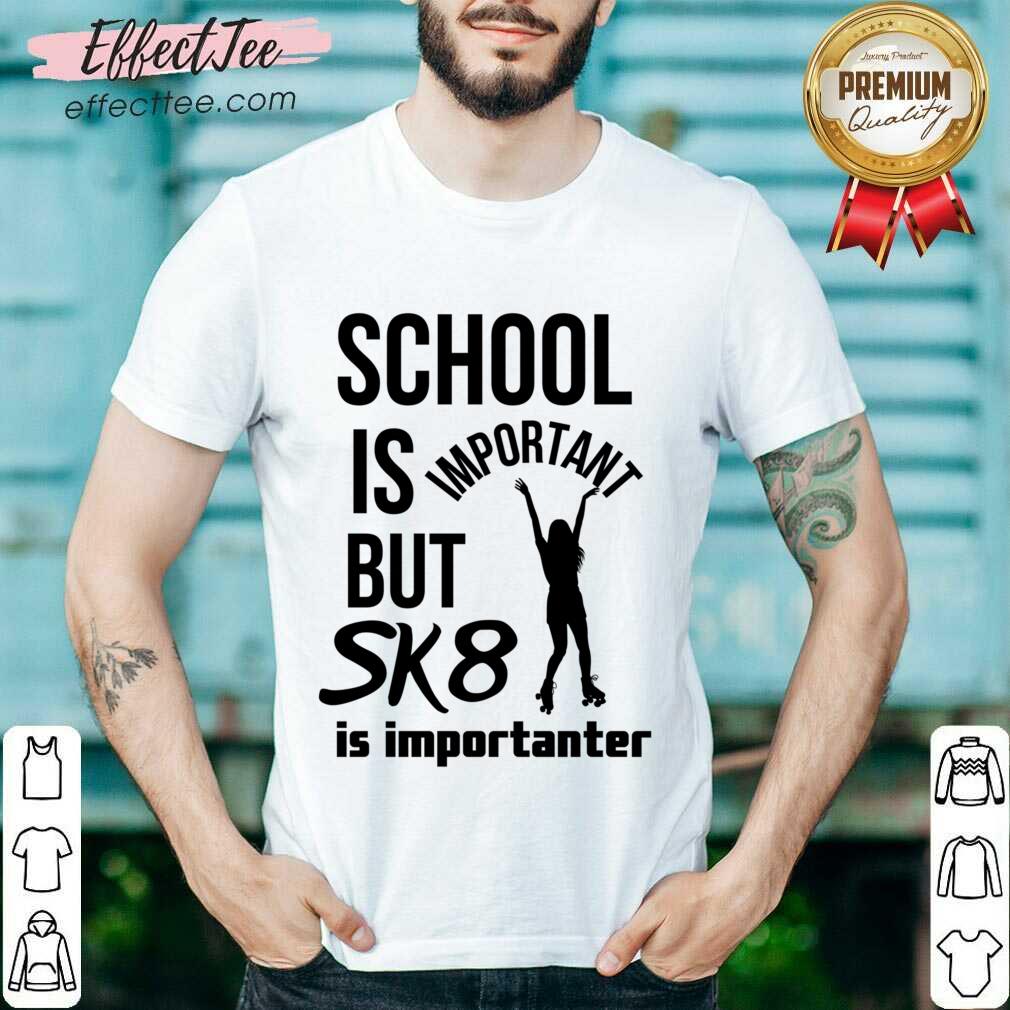 School Is But Sk8 Is Importanter Rollerblading Shirt