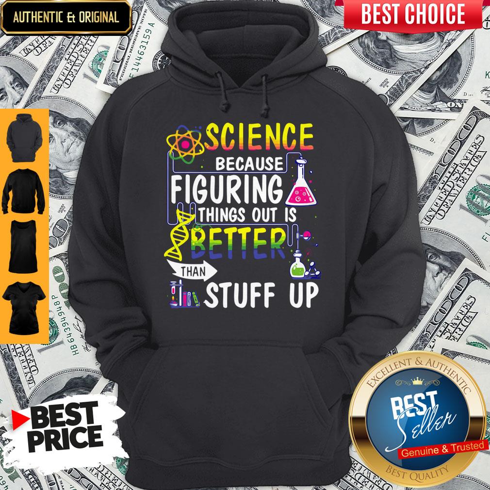 Science Because Figuring Things Out Is Better Than Making Stuff Up Shirt