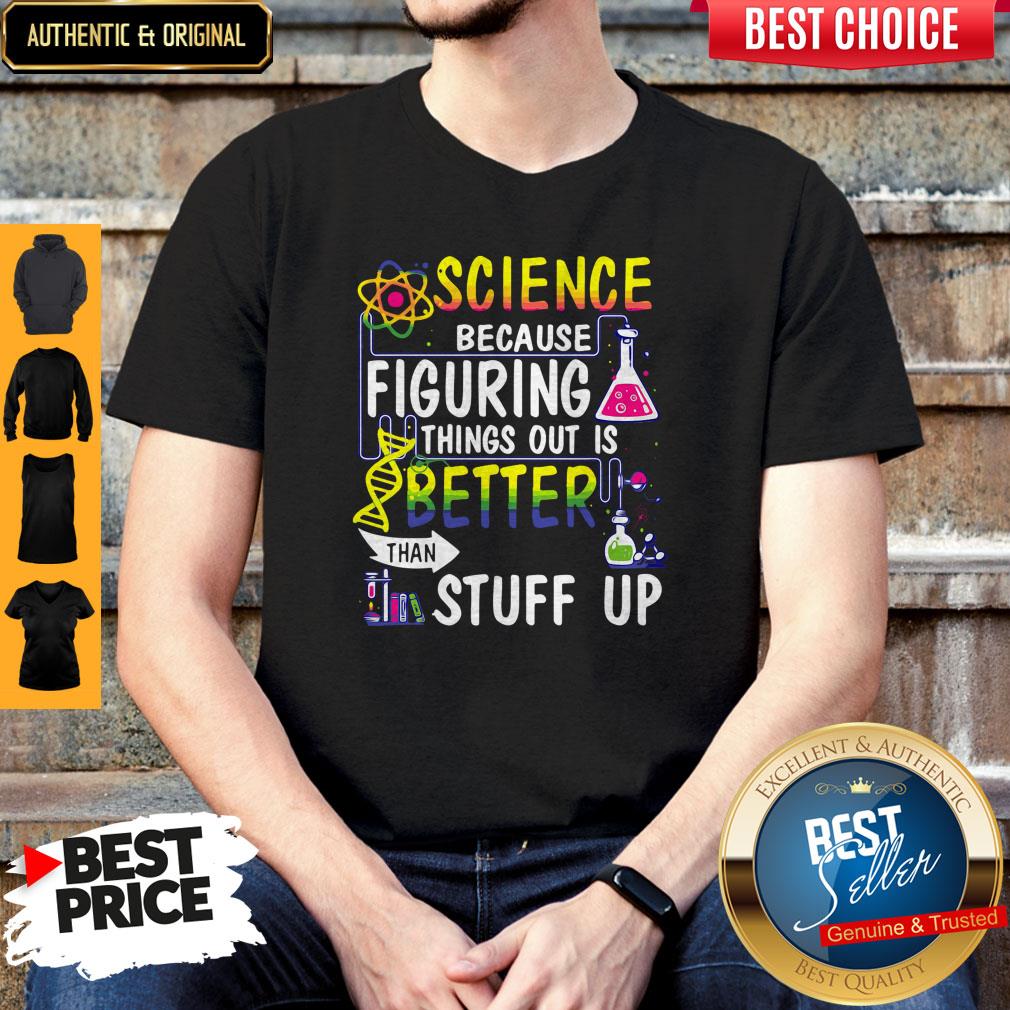 Science Because Figuring Things Out Is Better Than Making Stuff Up Shirt