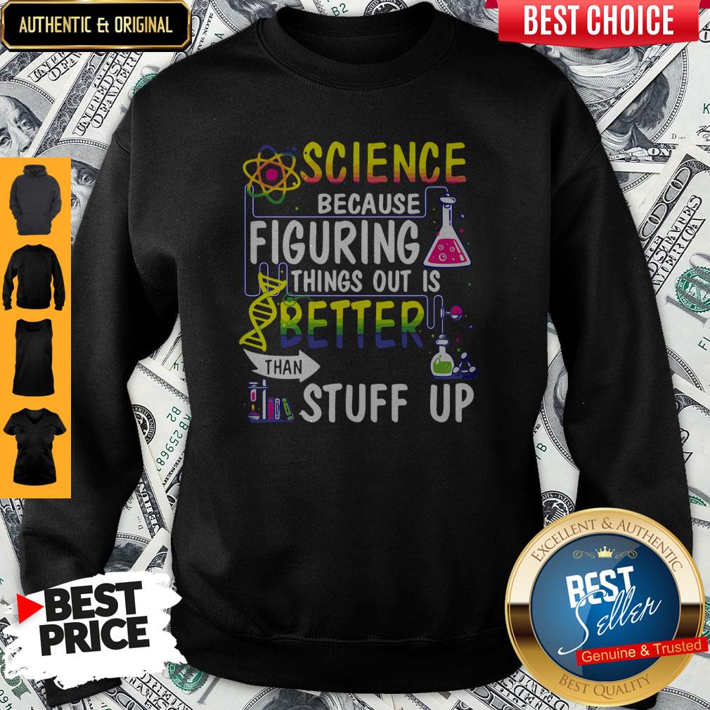 Science Because Figuring Things Out Is Better Than Making Stuff Up Shirt