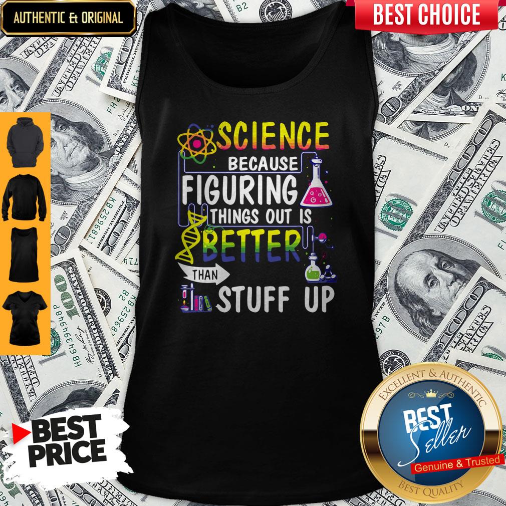 Science Because Figuring Things Out Is Better Than Making Stuff Up Shirt