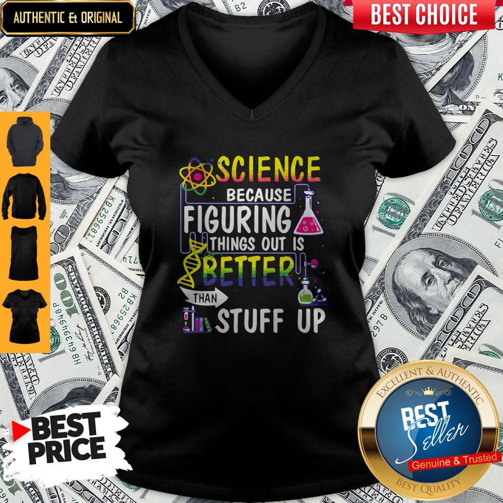 Science Because Figuring Things Out Is Better Than Making Stuff Up Shirt
