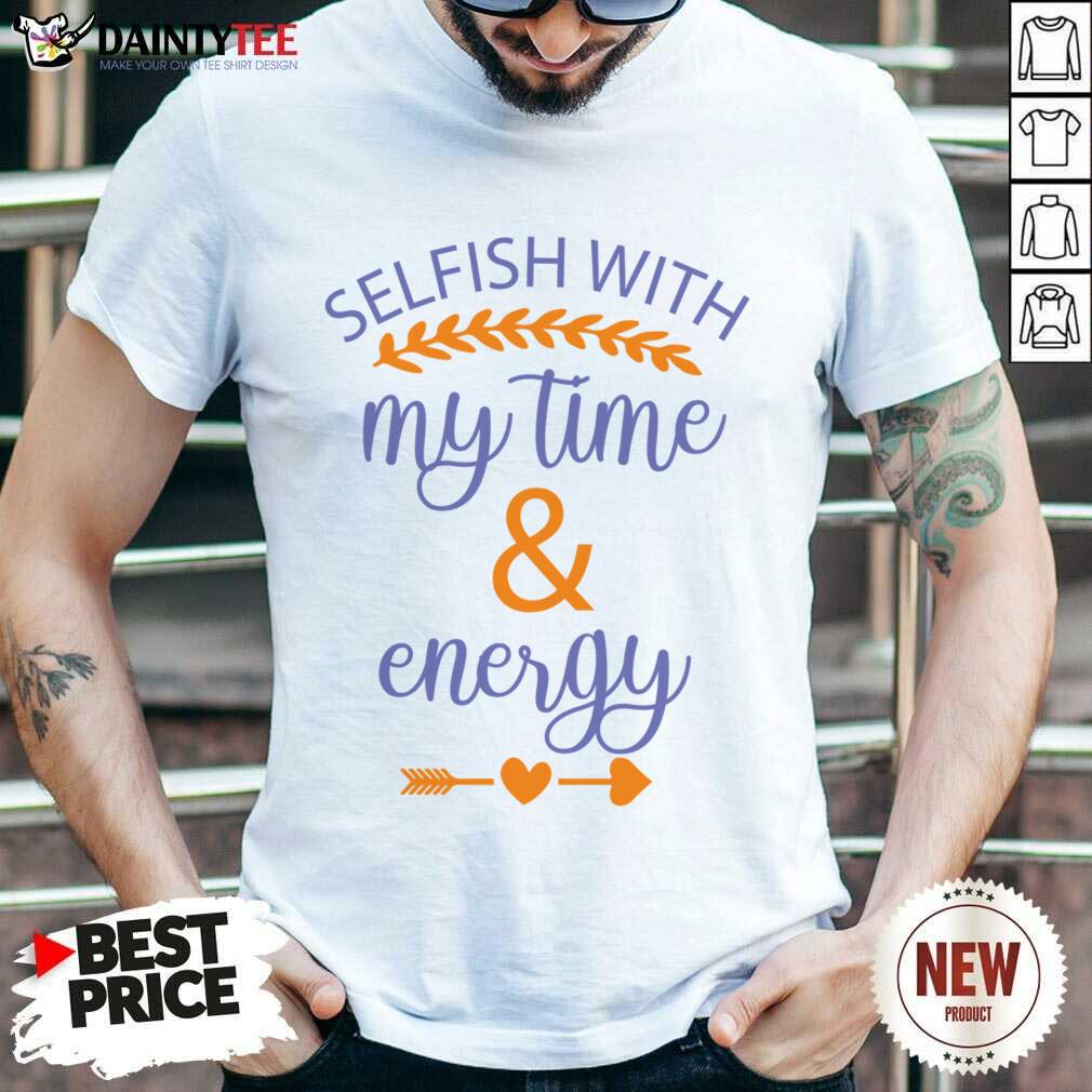 Selfish With My Time & Energy Shirt