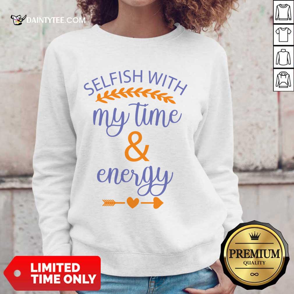 Selfish With My Time & Energy Shirt