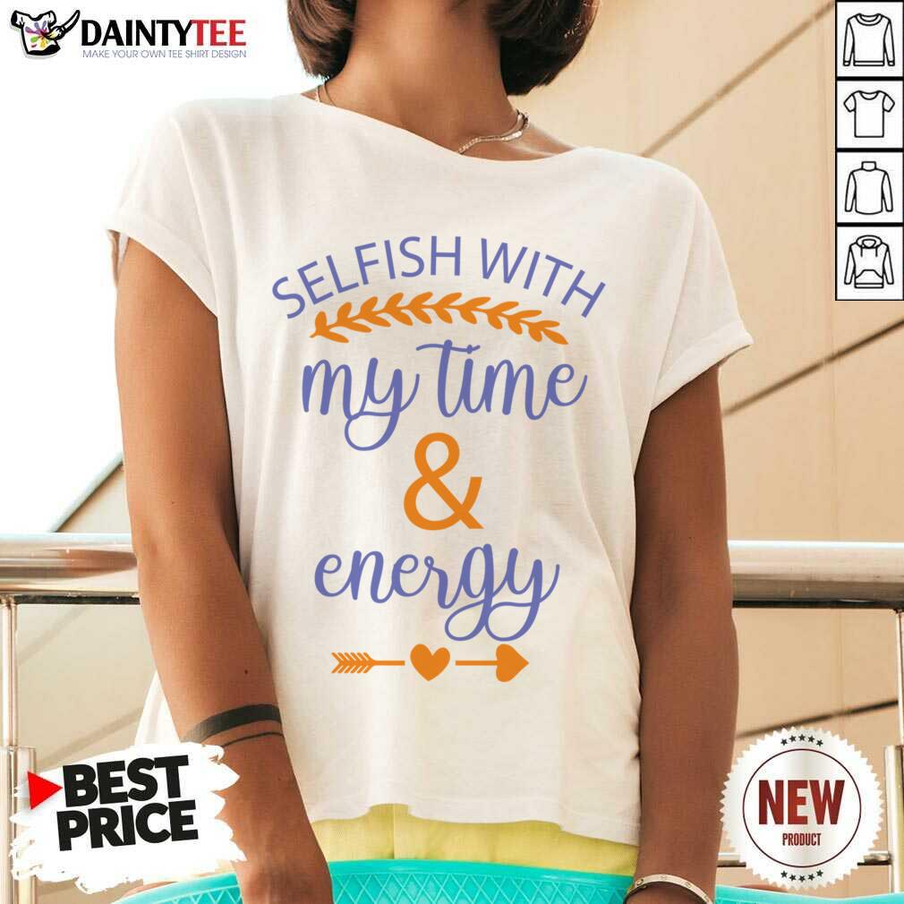 Selfish With My Time & Energy Shirt