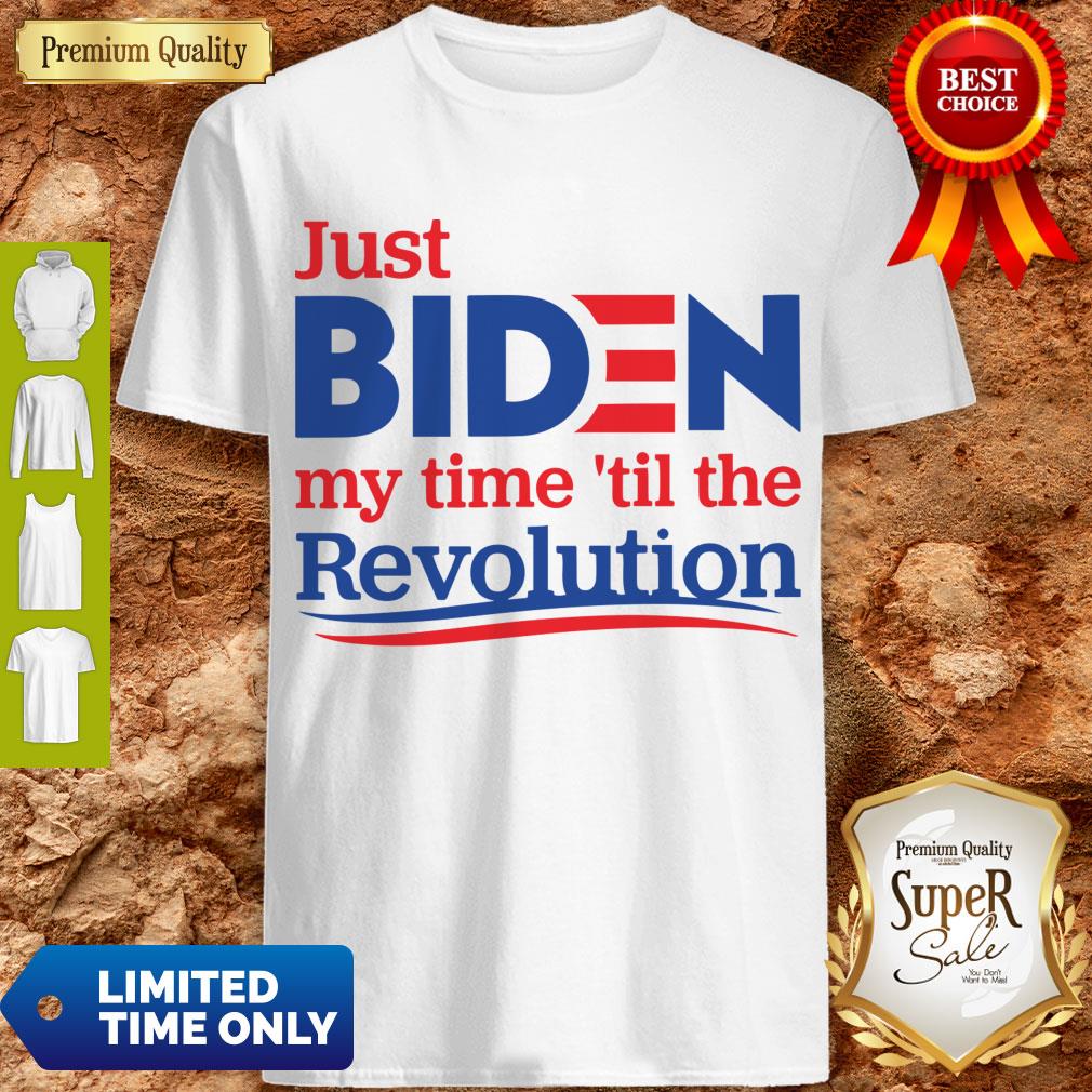 Top Just Biden My Time ’til The Revolution Shirt