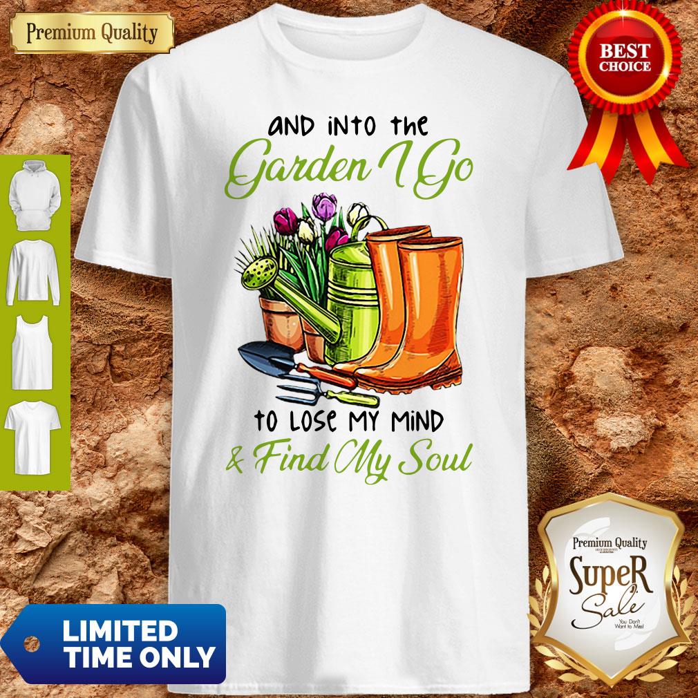 And Into The Garden I Go To Lose My Mind And Find My Soul Shirt