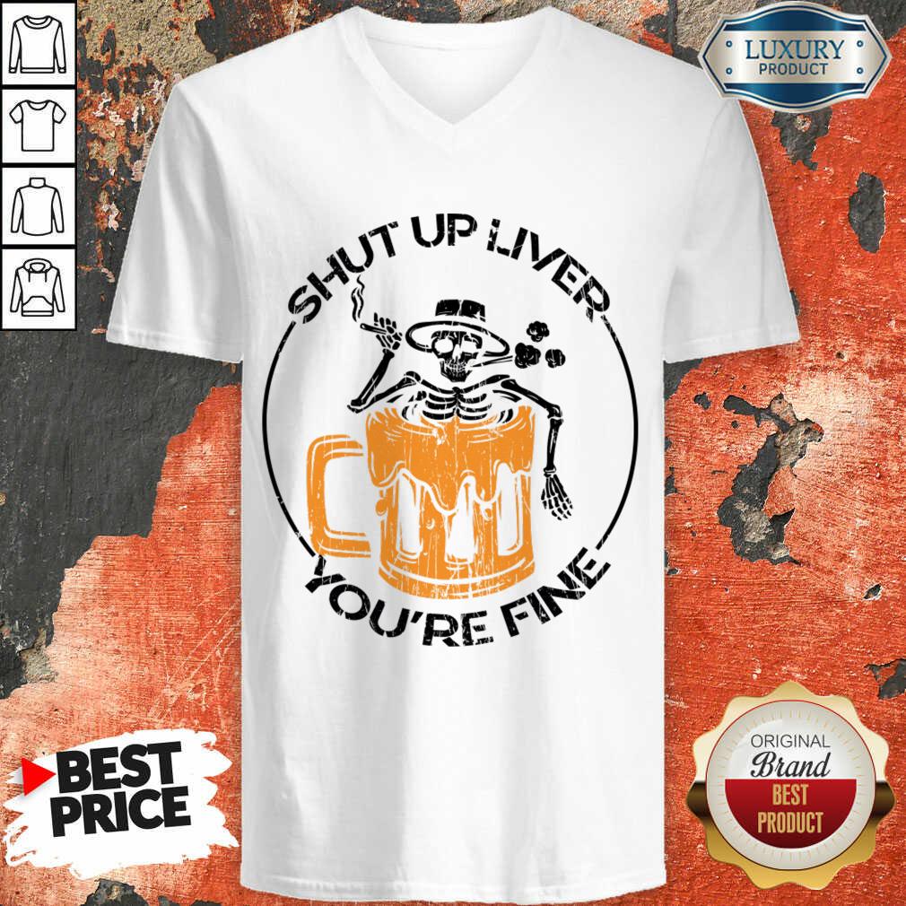 Shut Up Liver You'Re Fine Beer And Skeleton Shirt