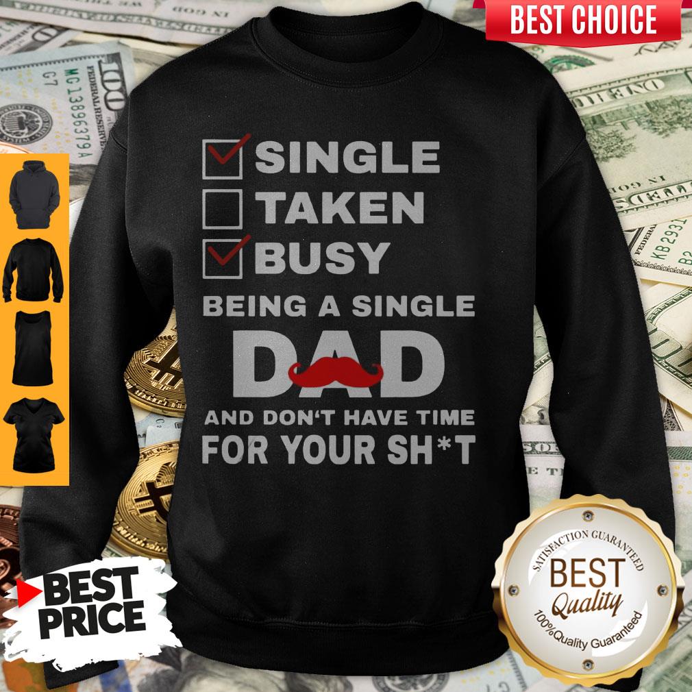 Single Taken Busy Being A Single Dad And Dont Have Tome For Your Shit Shirt