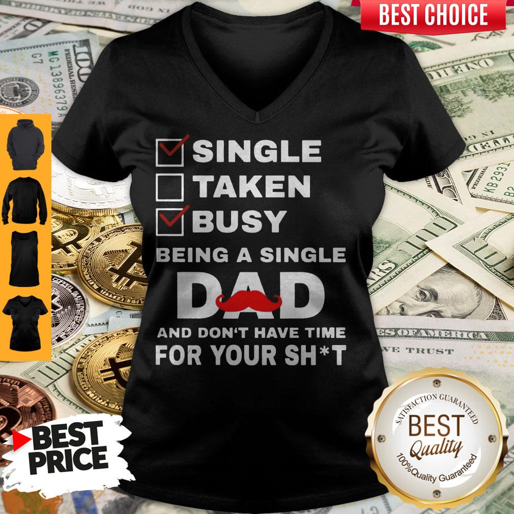 Single Taken Busy Being A Single Dad And Dont Have Tome For Your Shit Shirt