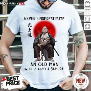 Nice Never Underestimate An Old Man Who Is Also A Samurai Shirt