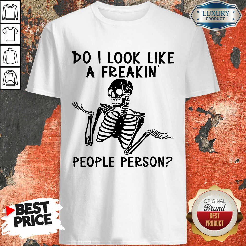 Skeleton Do I Look Like A Freaking People Person Shirt