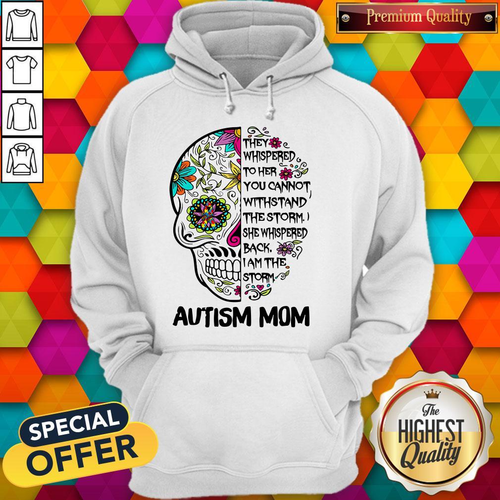 skull-they-whispered-to-her-you-cannot-withstand-the-storm-she-whispered-back-i-am-the-storm-autism-mom-hoodie.jpg