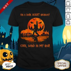 Bigfoot On A Dark Desert Highway Cool Wind In My Hair Halloween Shirt